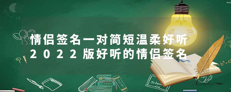 情侣签名一对简短温柔好听 2022版好听的情侣签名