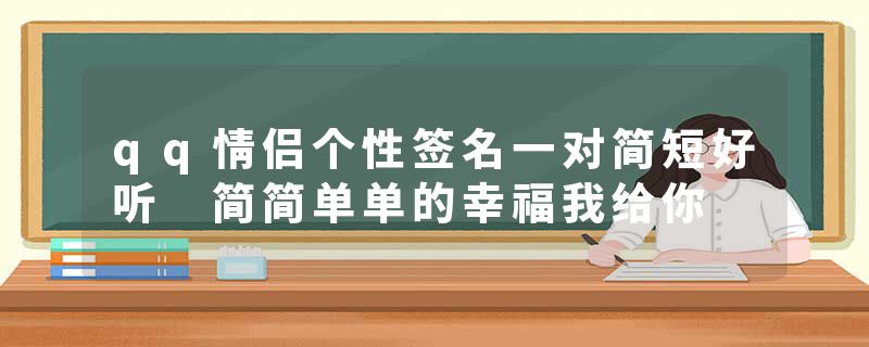 qq情侣个性签名一对简短好听 简简单单的幸福我给你
