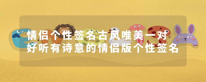 情侣个性签名古风唯美一对 好听有诗意的情侣版个性签名