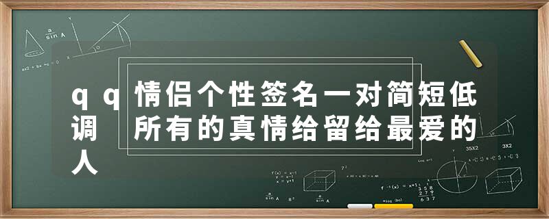 qq情侣个性签名一对简短低调 所有的真情给留给最爱的人