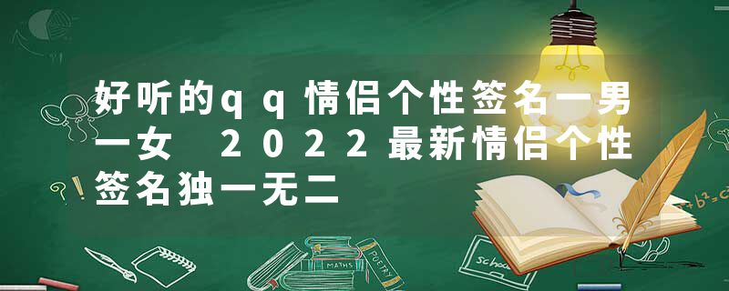 好听的qq情侣个性签名一男一女 2022最新情侣个性签名独一无二