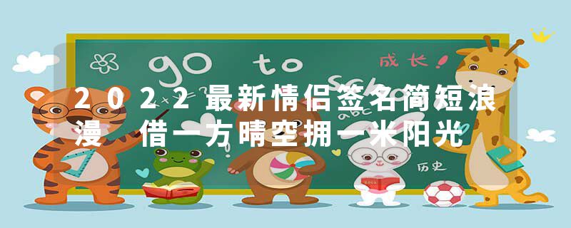 2022最新情侣签名简短浪漫 借一方晴空拥一米阳光