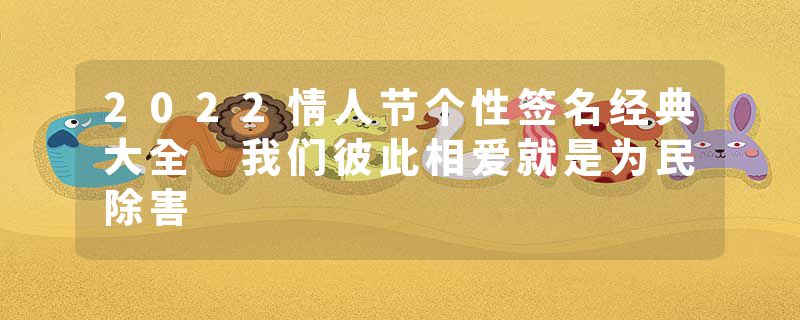 2022情人节个性签名经典大全 我们彼此相爱就是为民除害
