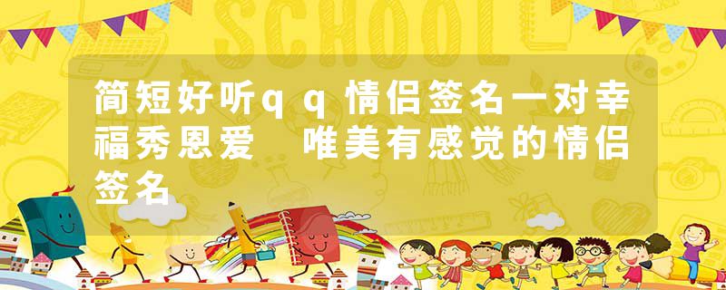 简短好听qq情侣签名一对幸福秀恩爱 唯美有感觉的情侣签名