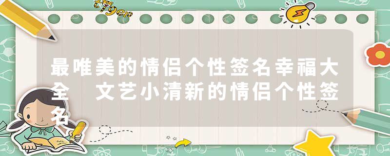 最唯美的情侣个性签名幸福大全 文艺小清新的情侣个性签名
