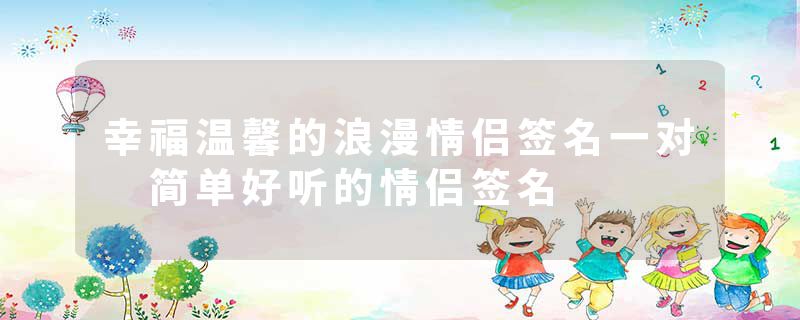 幸福温馨的浪漫情侣签名一对 简单好听的情侣签名