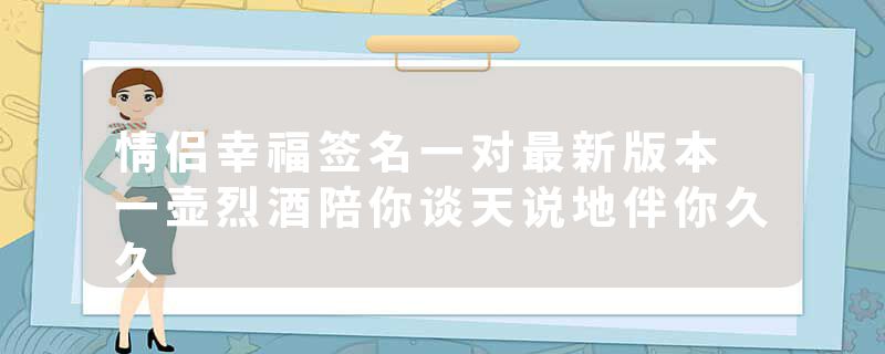 情侣幸福签名一对最新版本 一壶烈酒陪你谈天说地伴你久久