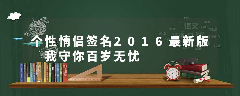 个性情侣签名2016最新版 我守你百岁无忧