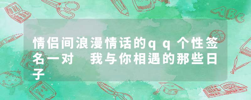 情侣间浪漫情话的qq个性签名一对 我与你相遇的那些日子