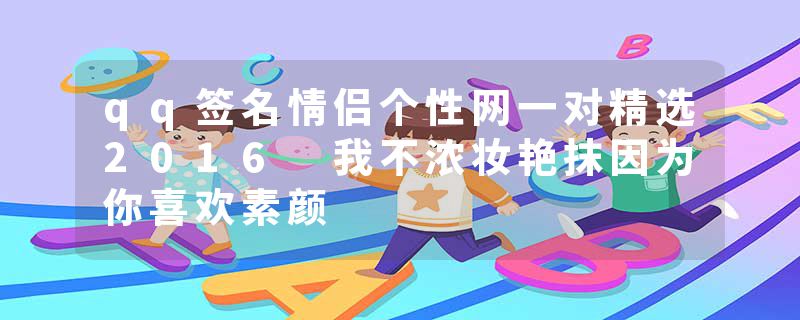 qq签名情侣个性网一对精选2016 我不浓妆艳抹因为你喜欢素颜