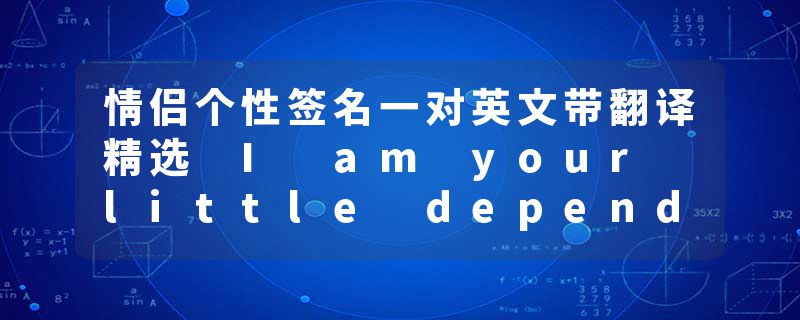 情侣个性签名一对英文带翻译精选 I am your little dependence