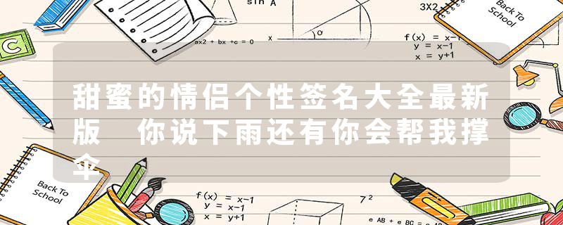甜蜜的情侣个性签名大全最新版 你说下雨还有你会帮我撑伞