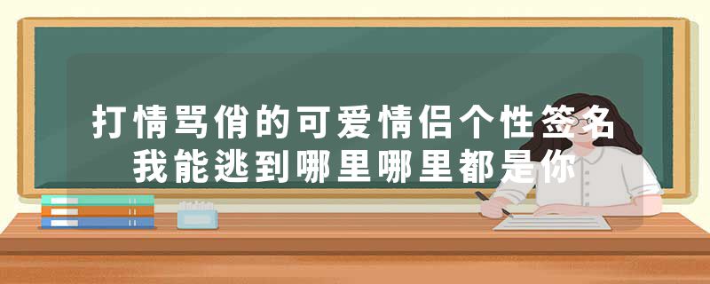 打情骂俏的可爱情侣个性签名 我能逃到哪里哪里都是你