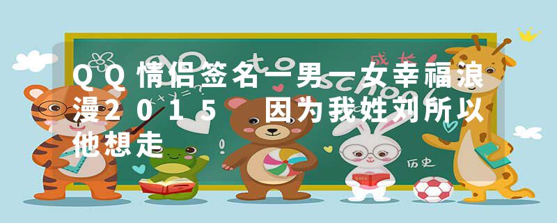 QQ情侣签名一男一女幸福浪漫2015 因为我姓刘所以他想走