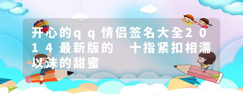 开心的qq情侣签名大全2014最新版的 十指紧扣相濡以沫的甜蜜