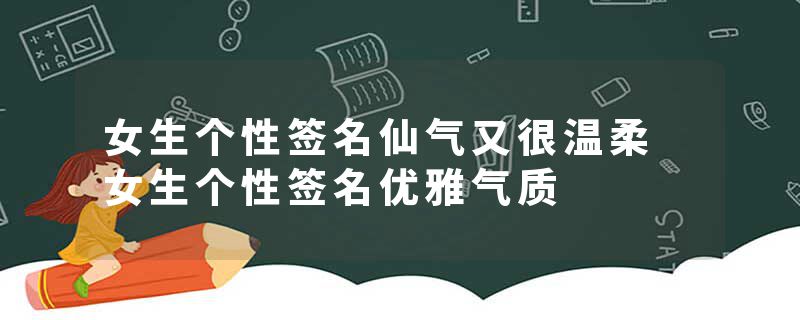 女生个性签名仙气又很温柔 女生个性签名优雅气质