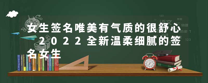 女生签名唯美有气质的很舒心 2022全新温柔细腻的签名女生