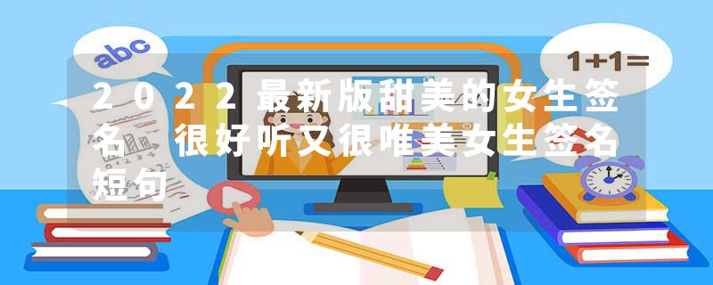 2022最新版甜美的女生签名 很好听又很唯美女生签名短句