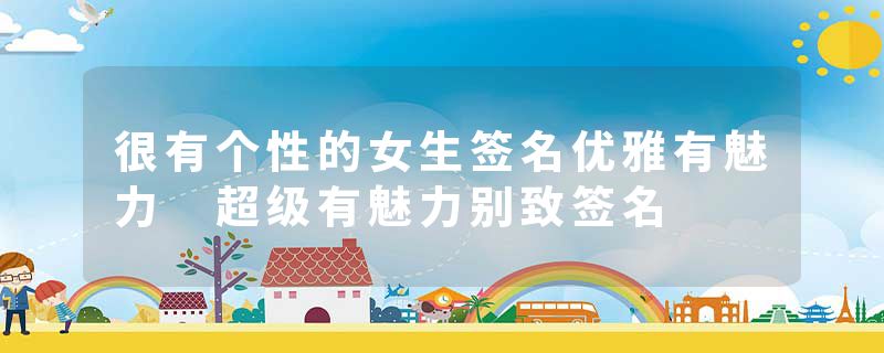 很有个性的女生签名优雅有魅力 超级有魅力别致签名