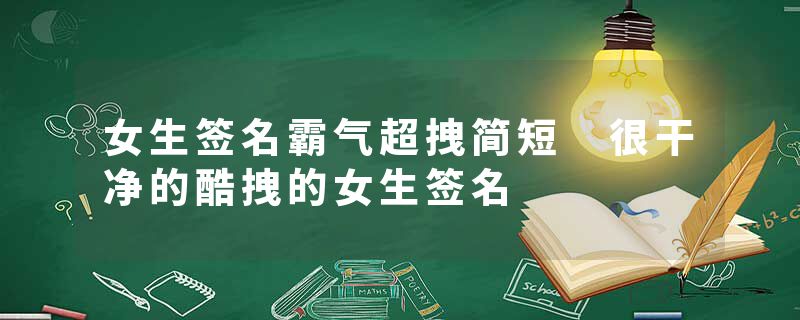 女生签名霸气超拽简短 很干净的酷拽的女生签名
