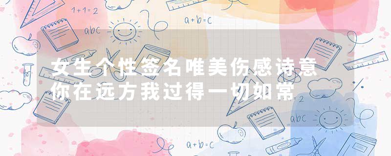 女生个性签名唯美伤感诗意 你在远方我过得一切如常