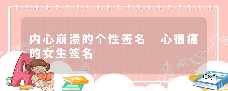 内心崩溃的个性签名 心很痛的女生签名