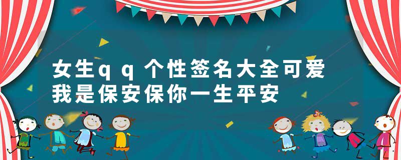 女生qq个性签名大全可爱 我是保安保你一生平安