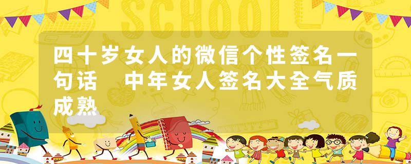 四十岁女人的微信个性签名一句话 中年女人签名大全气质成熟