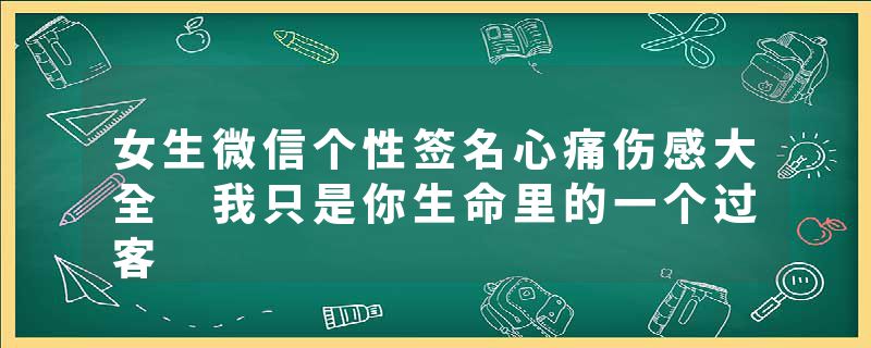 女生微信个性签名心痛伤感大全 我只是你生命里的一个过客