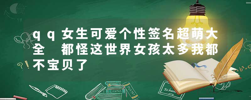 qq女生可爱个性签名超萌大全 都怪这世界女孩太多我都不宝贝了