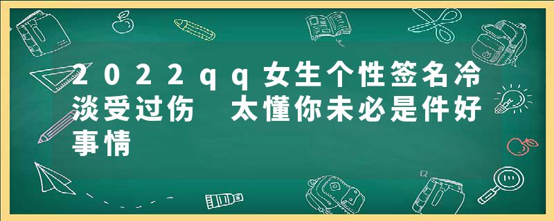 2022qq女生个性签名冷淡受过伤 太懂你未必是件好事情