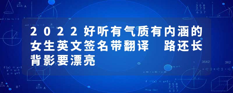 2022好听有气质有内涵的女生英文签名带翻译 路还长背影要漂亮