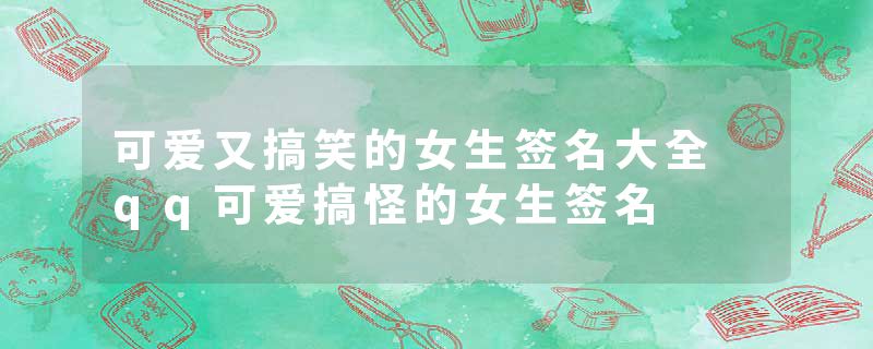 可爱又搞笑的女生签名大全 qq可爱搞怪的女生签名