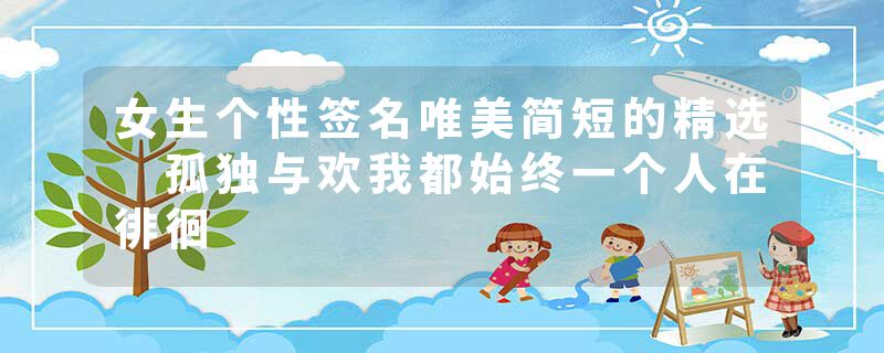 女生个性签名唯美简短的精选 孤独与欢我都始终一个人在徘徊