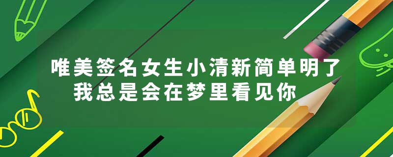 唯美签名女生小清新简单明了 我总是会在梦里看见你