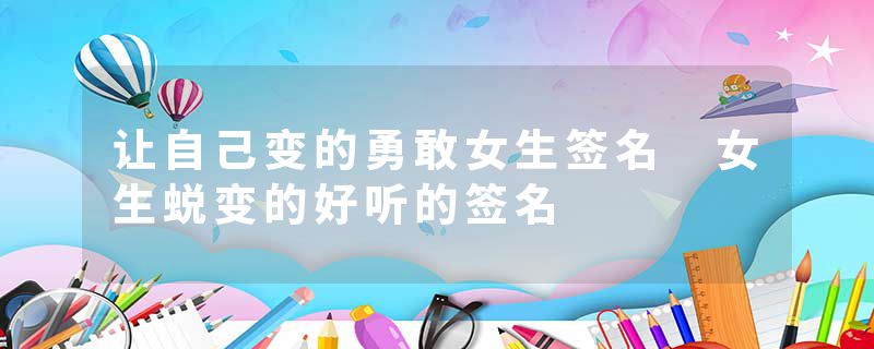 让自己变的勇敢女生签名 女生蜕变的好听的签名