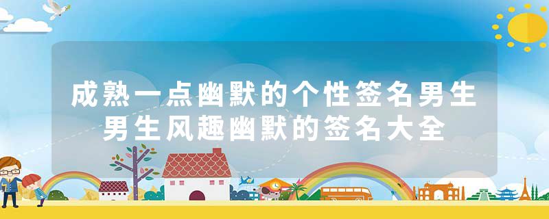 成熟一点幽默的个性签名男生 男生风趣幽默的签名大全