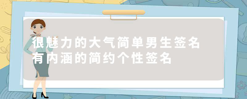 很魅力的大气简单男生签名 有内涵的简约个性签名