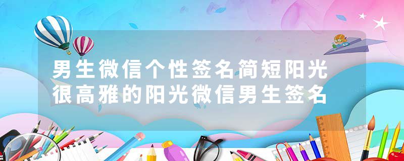 男生微信个性签名简短阳光 很高雅的阳光微信男生签名