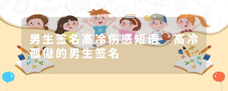 男生签名高冷伤感短语 高冷孤傲的男生签名