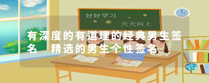 有深度的有道理的经典男生签名 精选的男生个性签名