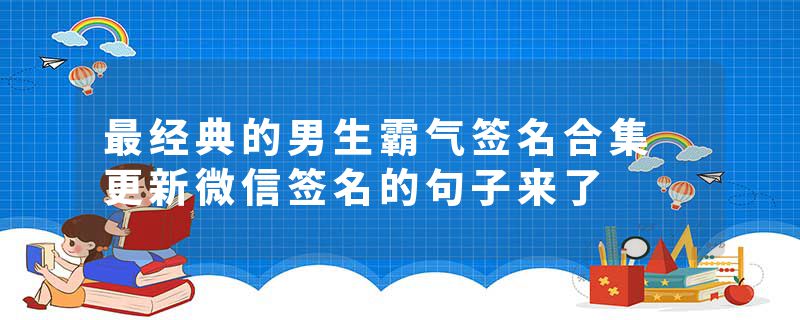 最经典的男生霸气签名合集 更新微信签名的句子来了