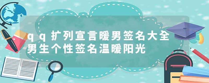 qq扩列宣言暖男签名大全 男生个性签名温暖阳光