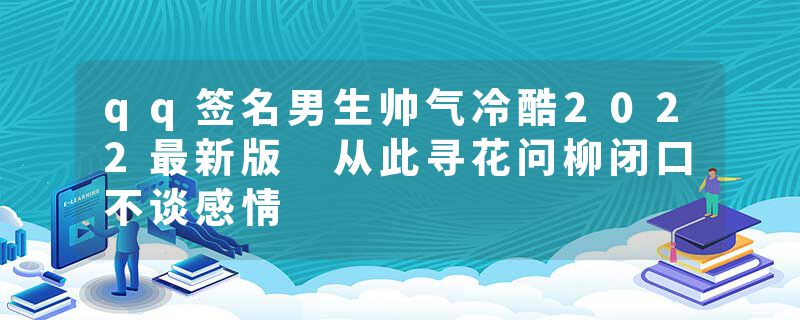 qq签名男生帅气冷酷2022最新版 从此寻花问柳闭口不谈感情