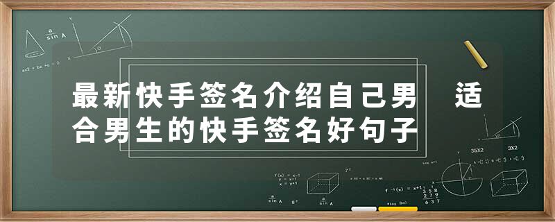 最新快手签名介绍自己男 适合男生的快手签名好句子