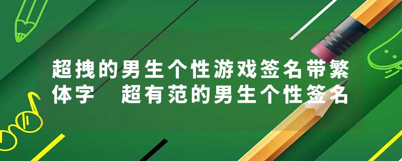 超拽的男生个性游戏签名带繁体字 超有范的男生个性签名