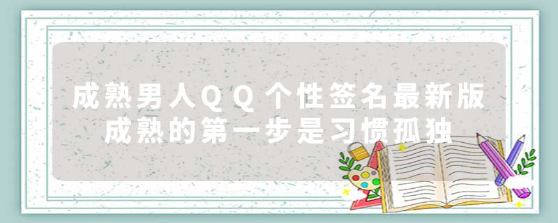 成熟男人QQ个性签名最新版 成熟的第一步是习惯孤独
