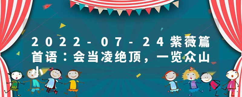 2022-07-24紫薇篇首语：会当凌绝顶，一览众山小