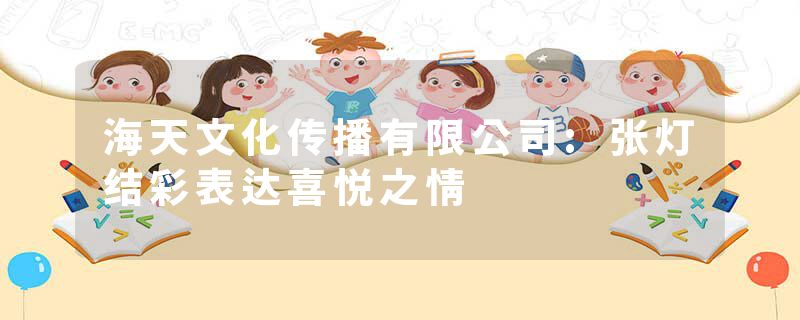 海天文化传播有限公司:张灯结彩表达喜悦之情