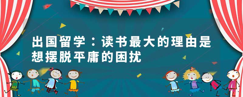 出国留学：读书最大的理由是想摆脱平庸的困扰